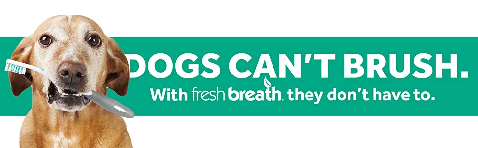 Dogs can't brush. With Fresh Breath, they don't have to.